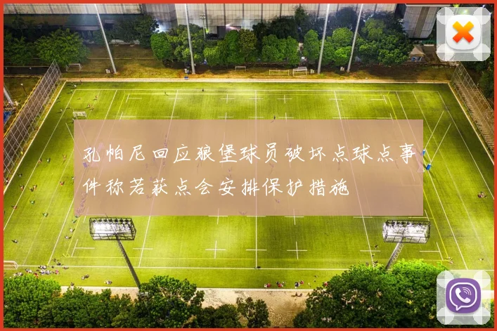 孔帕尼回应狼堡球员破坏点球点事件称若获点会安排保护措施